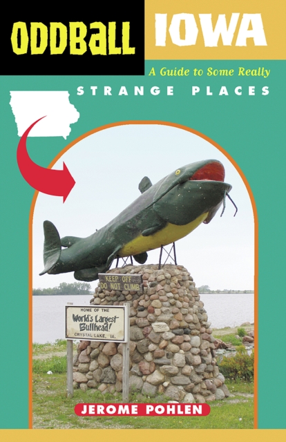Oddball Iowa : A Guide to Some Really Strange Places, EPUB eBook