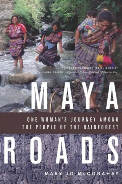 Maya Roads : One Woman's Journey Among the People of the Rainforest, Paperback / softback Book