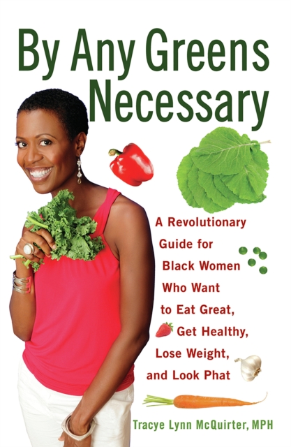 By Any Greens Necessary : A Revolutionary Guide for Black Women Who Want to Eat Great, Get Healthy, Lose Weight, and Look Phat, EPUB eBook