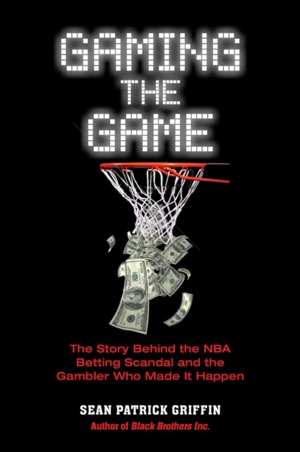 Gaming The Game : The Story Behind the NBA Betting Scandal and the Gambler Who Made it Happen, Paperback / softback Book