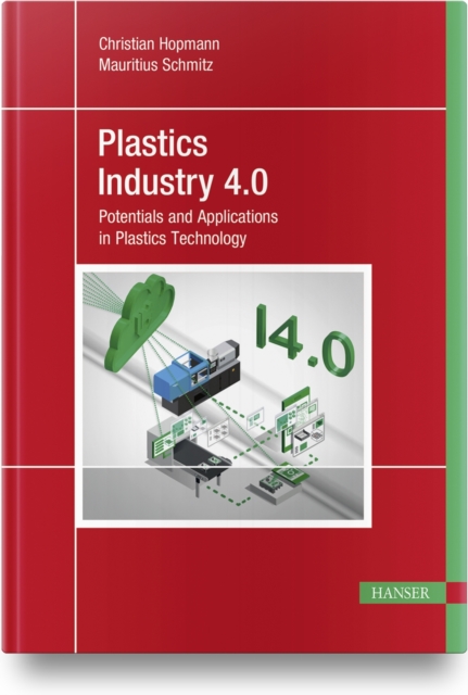 Plastics Industry 4.0 : Potentials and Applications in Plastics Technology, Hardback Book