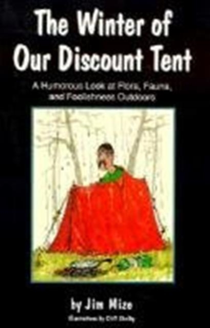 The Winter of Our Discount Tent : Humorous Look at Flora, Fauna and Foolishness Outdoors, Hardback Book