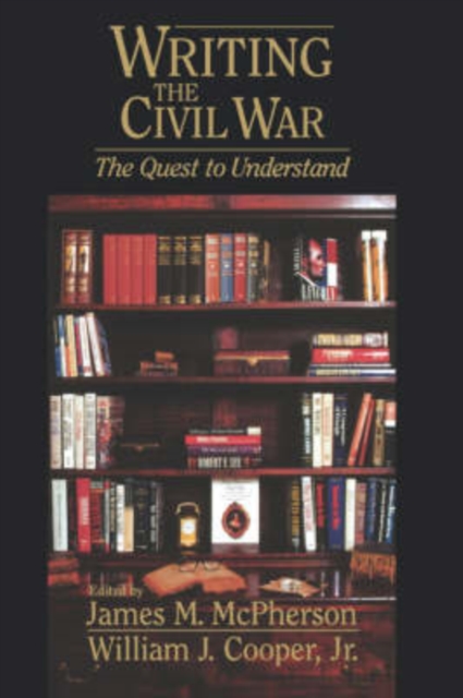 Writing the Civil War : The Quest to Understand, Hardback Book