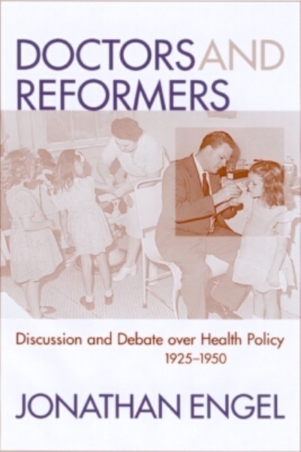 Doctors and Reformers : Discussion and Debate Over Health Policy, 1925-1950, Paperback / softback Book