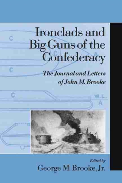 Ironclads and Big Guns of the Confederacy : The Journal and Letters of John M.Brooke, Hardback Book