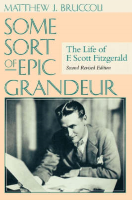 Some Sort of Epic Grandeur : The Life of F.Scott Fitzgerald, Paperback / softback Book