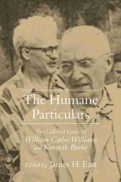 The Humane Particulars : The Collected Letters of William Carlos Williams and Kenneth Burke, Hardback Book