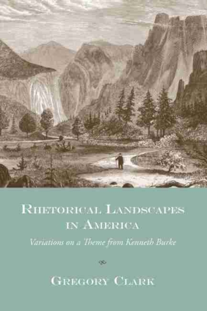 Rhetorical Landscapes in America : Variations on a Theme from Kenneth Burke, Hardback Book