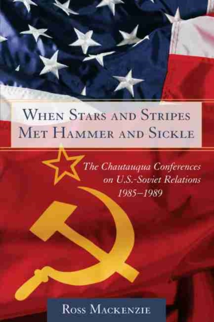 When Stars and Stripes Met Hammer and Sickle : The Chautauqua Conferences on U.S-Soviet Relations, 1985-1989, Paperback / softback Book