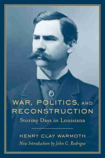 War, Politics and Reconstruction : Stormy Days in Louisiana, Paperback / softback Book