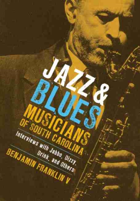 Jazz and Blues Musicians of South Carolina : Interviews with Jabbo, Dizzy, Drink, and Others, Hardback Book