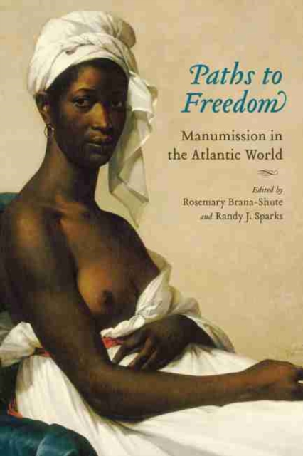 Paths to Freedom : Manumission in the Atlantic World, Hardback Book