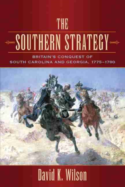 The Southern Strategy : Britain's Conquest of South Carolina and Georgia, 1775-1780, Paperback / softback Book