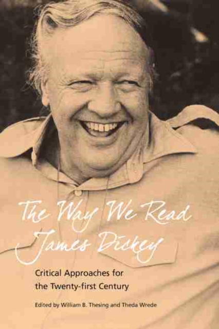 The Way We Read James Dickey : Critical Approaches for the Twenty-first Century, Hardback Book