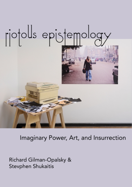 Riotous Epistemology : Imaginary Power, Art, and Insurrection, Paperback / softback Book