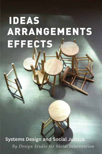 Ideas Arrangements Effects : Systems Design and Social Justice, Paperback / softback Book