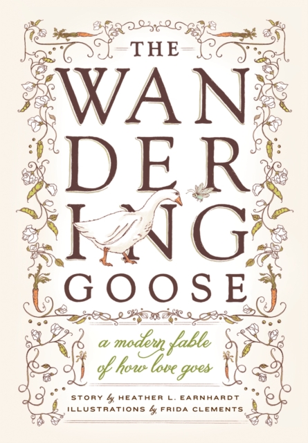 The Wandering Goose : A Modern Fable of How Love Goes, Hardback Book