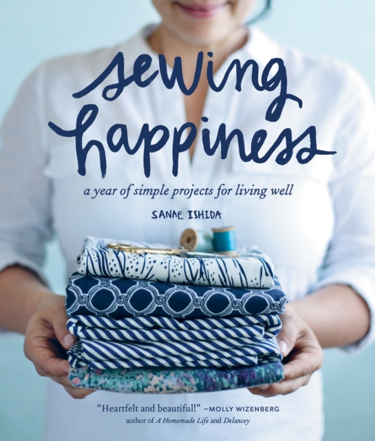 Sewing Happiness : A Year of Simple Projects for Living Well, Paperback / softback Book