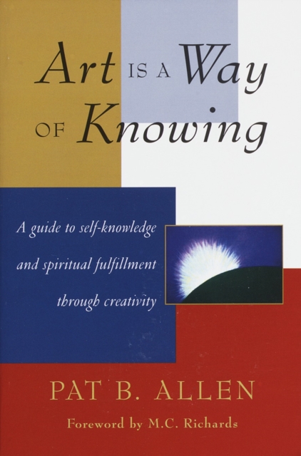 Art Is a Way of Knowing : A Guide to Self-Knowledge and Spiritual Fulfillment through Creativity, Paperback / softback Book
