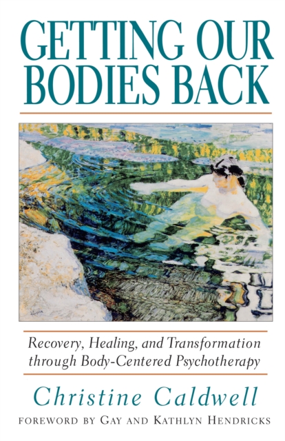 Getting Our Bodies Back : Recovery, Healing, and Transformation through Body-Centered Psychotherapy, Paperback / softback Book