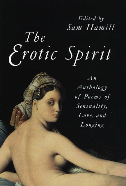 The Erotic Spirit : An Anthology of Poems of Sensuality, Love, and Longing, Paperback / softback Book