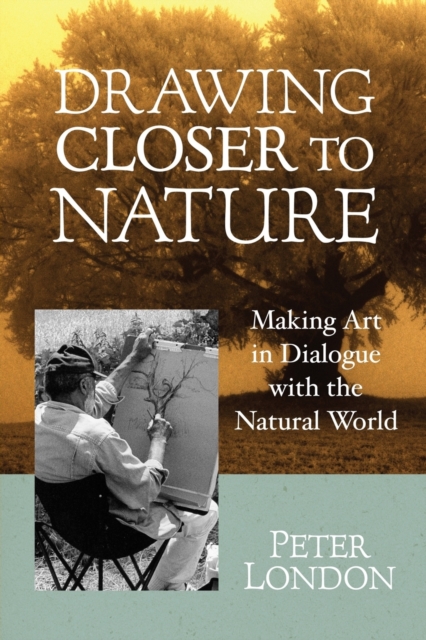 Drawing Closer to Nature : Making Art in Dialogue with the Natural World, Paperback / softback Book