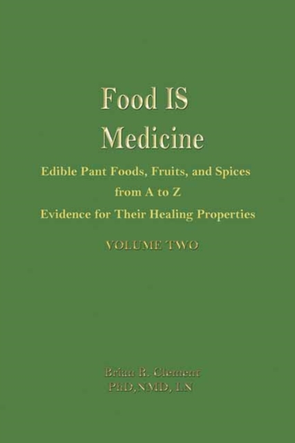 Food is Medicine Volume 2 : Edible Plant Foods, Fruits, and Spices from A to Z: Evidence for Their Healing Properties Volume 2, Hardback Book