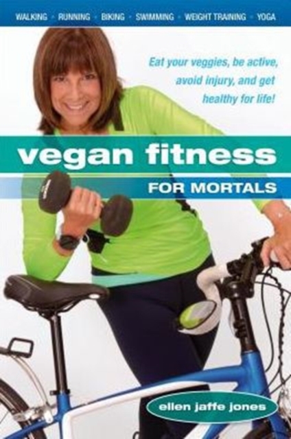Vegan Fitness for Mortals : Eat Your Veggies, be Active, Avoid Injury, and Get Healthy for Life, Paperback / softback Book