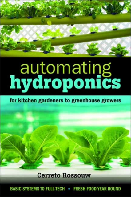 Automating Hydroponics : For Kitchen gardeners to Greenhouse Growers, Paperback / softback Book