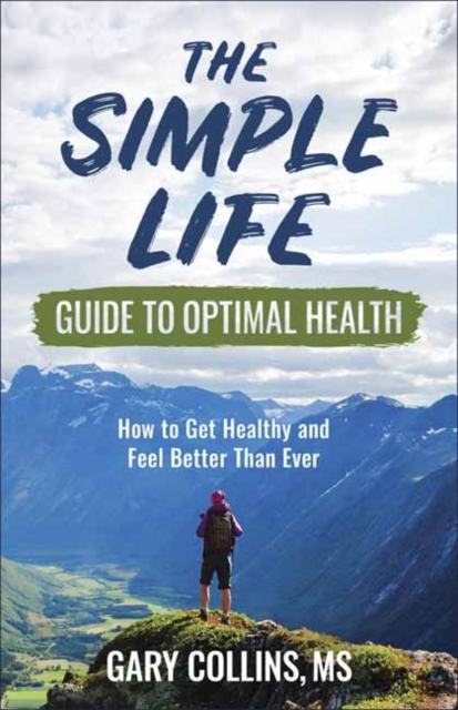The Simple Life Guide to Optimal Health : How to Get Healthy, Lose Weight, Reverse Disease and Feel Better Than Ever, Paperback / softback Book