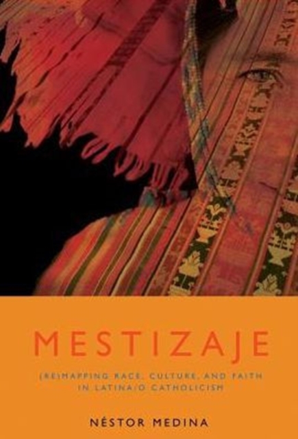 Mestizaje : Remapping Race, Culture, and Faith in Latina/o Catholicism, Paperback / softback Book