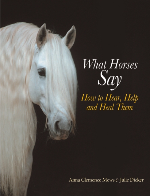 What Horses Say : How to Hear, Help and Heal Them, EPUB eBook