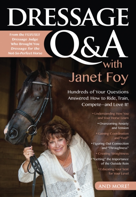 Dressage Q&A with Janet Foy : Hundreds of Your Questions Answered: How to Ride, Train, and Compete--And Love It!, Paperback / softback Book