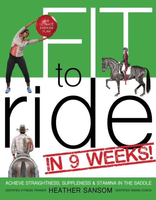 Fit to Ride in 9 Weeks! : The Ultimate Exercise Plan: Achieve Straightness, Suppleness, and Stamina in the Saddle, Paperback / softback Book