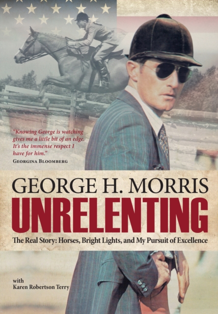 Unrelenting : The Real Story: Horses, Bright Lights and My Pursuit of Excellence, EPUB eBook