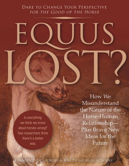 Equus Lost? : How We Misunderstand the Nature of the Horse-Human Relationship--Plus Brave New Ideas for the Future, EPUB eBook
