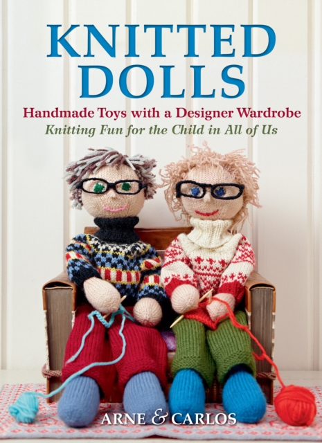 Knitted Dolls : Handmade Toys with a Designer Wardrobe, Knitting Fun for the Child in All of Us, EPUB eBook