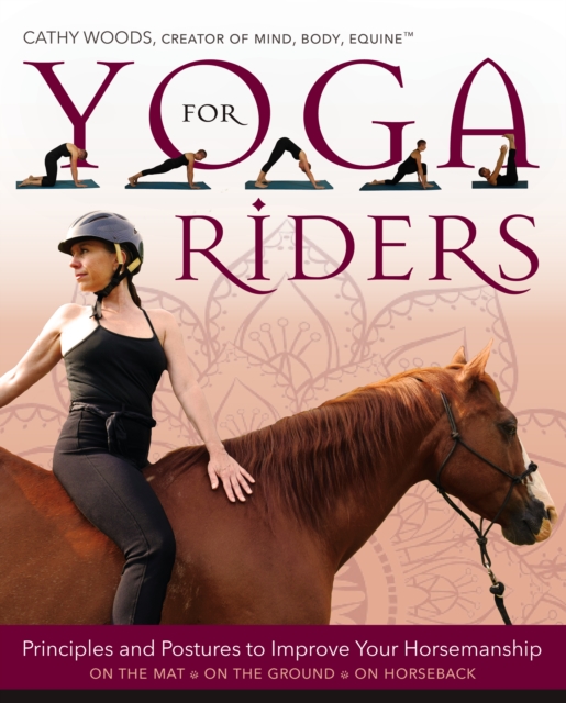 Yoga for Riders : Principles and Postures to Improve Your Horsemanship, Paperback / softback Book
