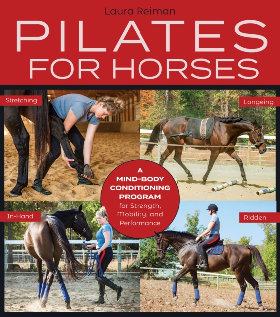 Pilates for Horses : A Mind-Body Conditioning Program for Strength, Mobility, and Performance, Paperback / softback Book