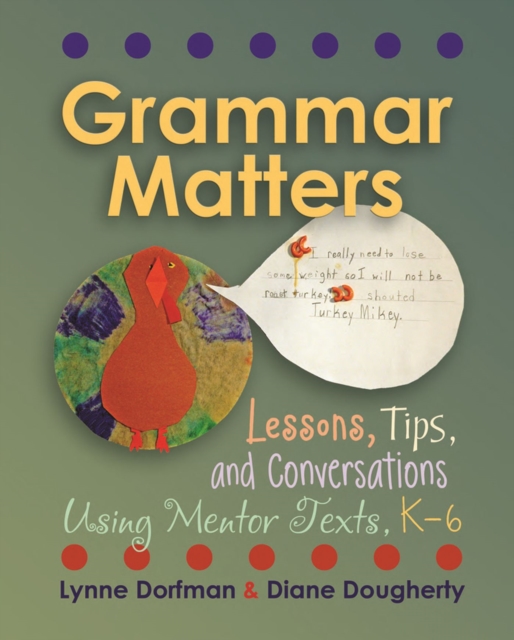 Grammar Matters : Lessons, Tips, & Conversations Using Mentor Texts, K-6, Paperback / softback Book