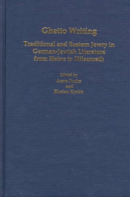 Ghetto Writing : Traditional and Eastern Jewry in German-Jewish Literature from Heine to Hilsenrath, Hardback Book