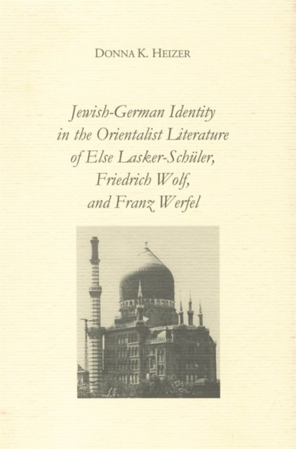 Jewish-German Identity in the Orientalist Literature of Else Lasker-Schuler, Friedrich Wolf, and Franz Werfel, Hardback Book