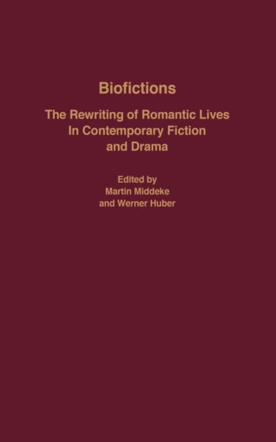 Biofictions : The Rewriting of Romantic Lives in Contemporary Fiction and Drama, Hardback Book