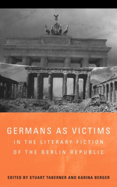 Germans as Victims in the Literary Fiction of the Berlin Republic, Hardback Book