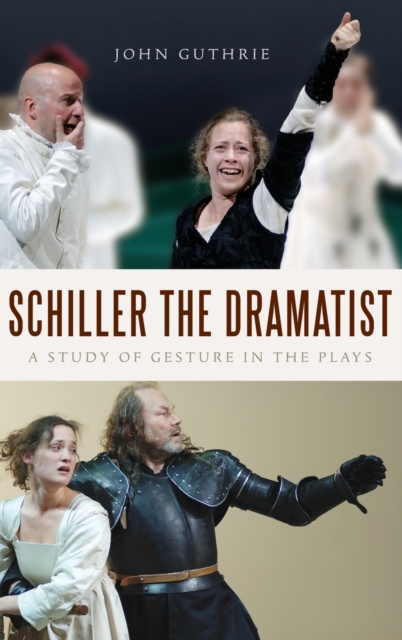 Schiller the Dramatist : A Study of Gesture in the Plays, Hardback Book