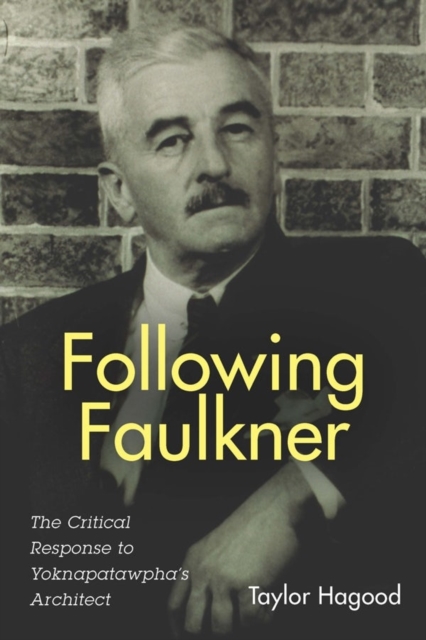 Following Faulkner : The Critical Response to Yoknapatawpha's Architect, Hardback Book