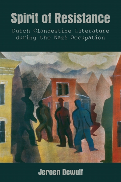 Spirit of Resistance : Dutch Clandestine Literature during the Nazi Occupation, PDF eBook