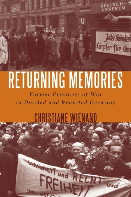 Returning Memories : Former Prisoners of War in Divided and Reunited Germany, Hardback Book