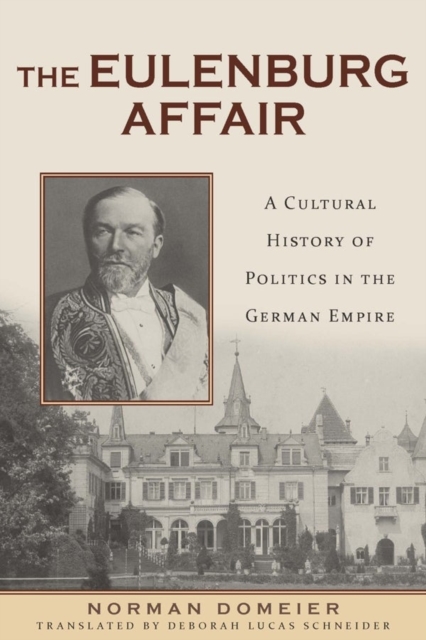 The Eulenburg Affair : A Cultural History of Politics in the German Empire, Hardback Book