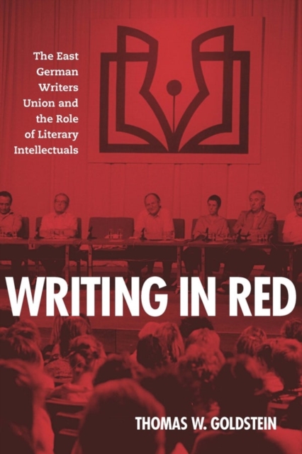 Writing in Red : The East German Writers Union and the Role of Literary Intellectuals, Hardback Book